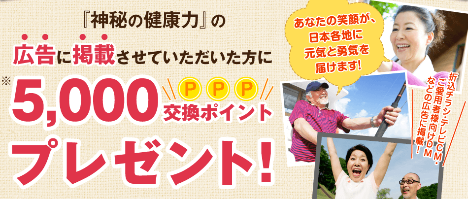 『神秘の健康力』の広告に掲載させていただいた方に5000交換ポイントプレゼント！