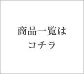 商品一覧はコチラ