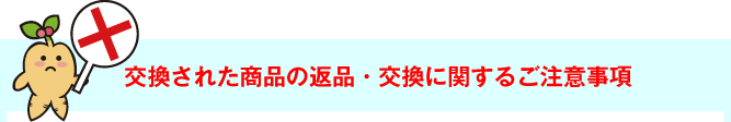 交換された商品の返品・交換に関するご注意事項