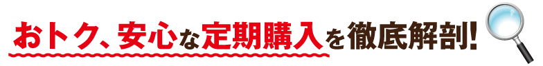 おトク、安心な定期購入を徹底解剖!